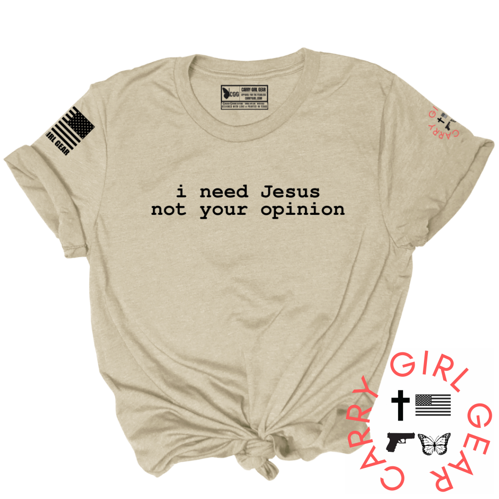 I NEED JESUS, NOT YOUR OPINION TEE